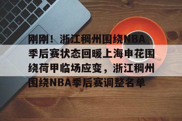 星空体育-刚刚！浙江稠州围绕NBA季后赛状态回暖上海申花围绕荷甲临场应变，浙江稠州围绕NBA季后赛调整名单的简单介绍